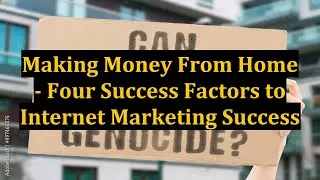 Making Money From Home - Four Success Factors to Internet Marketing Success