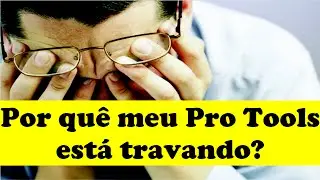 Por quê meu Pro Tools está travando?