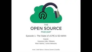 The Open Source Podcast - Episode 1: The State of vCPE & SD-WAN w/ VMware, Versa, and Cloudify