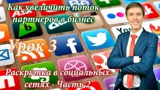 Урок 3 - Раскрутка в социальных сетях - Часть 2. Как увеличить поток партнеров в бизнес.