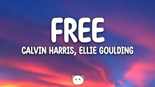Calvin Harris, Ellie Goulding - Free (Lyrics)