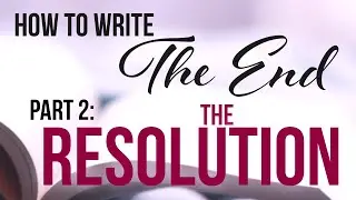 How to Write the Ending of a Novel | PART 2, How to Write the RESOLUTION of a Story