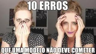COMO SER MODELO: 10 ERROS QUE UMA MODELO NÃO DEVE COMETER.