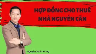 HỢP ĐỒNG CHO THUÊ NHÀ NGUYÊN CĂN |  NGUYỄN XUÂN HƯNG