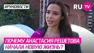 Почему Анастасия Решетова начала новую жизнь?