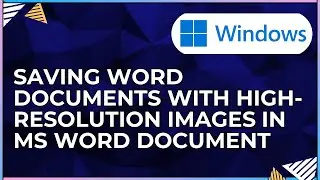 How To Save Word Docs with High Resolution In a Microsoft Word Document-For Windows IOS Computers