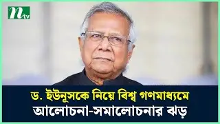 ড. ইউনূসকে নিয়ে বিশ্ব গণমাধ্যমে আলোচনা-সমালোচনার ঝড় | NTV News