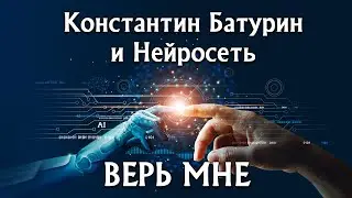 ВЕРЬ МНЕ - Константин Батурин и Нейросеть