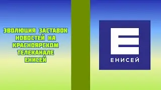 Эволюция заставок новостей на красноярском телеканале ЕНИСЕЙ