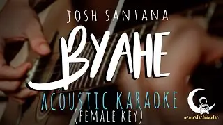 BYAHE by Josh Santana - Female Key( Acoustic Karaoke )