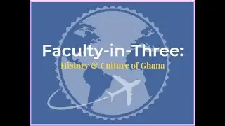 Faculty in Three: History and Culture of Ghana