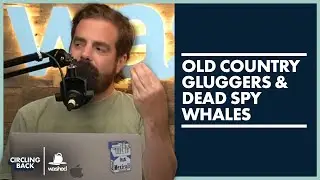 Old Country Gluggers & Dead Spy Whales | Circling Back