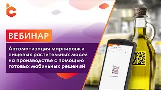 Вебинар «Автоматизация маркировки пищевых растительных масел с помощью готового мобильного решения»