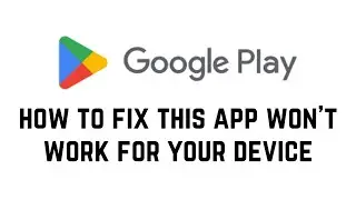 How To Fix This App Won't Work For Your Device In Play Store | This App Won't Work For Your Device