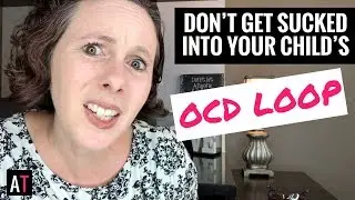 How to Not Get Sucked into Your Child’s OCD Loop