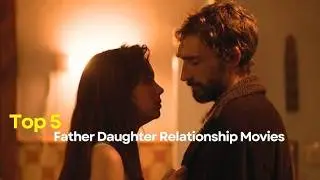 Top 5 Father-Daughter Relationship Movies (2025 Guide)