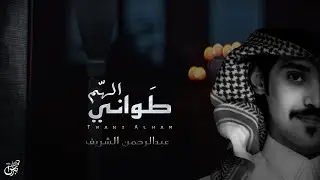 طواني الهم  - عبدالرحمن الشريف  ( حصرياً ) | جديد 2022