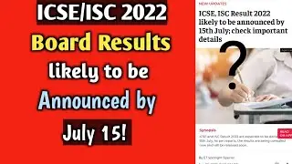 ICSE/ISC 2022 RESULTS Likely to be announced by 15th July