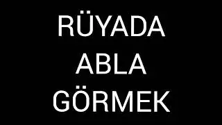 RÜYADA ABLA GÖRMEK rüyada abla kardeş görmek
