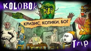 КОЛОБОК ТРИП: Кризис. Котики. Бог...