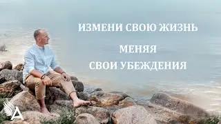 ИЗМЕНИ СВОЮ ЖИЗНЬ МЕНЯЯ СВОИ УБЕЖДЕНИЯ – Михаил Агеев