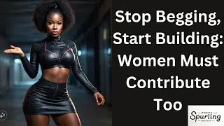 Stop Begging, Start Building: Women Must Contribute Too