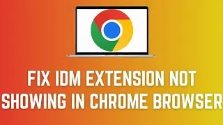 Fix IDM Extension NOT Showing In Chrome Browser | Add IDM Extension to Chrome Browser