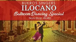 ILOCANO BALLROOM DANCING SPECIAL (Nonstop Waltz) - Bukros Singers