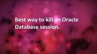 Best way to kill an Oracle Database session.