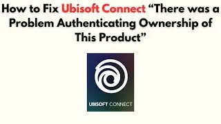 How to Fix Ubisoft Connect “There was a Problem Authenticating Ownership of This Product”