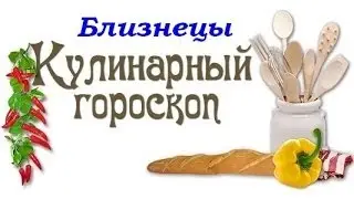 Кулинарный гороскоп. Близнецы. 21.05 - 20.06