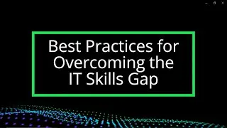 Best Practices for Overcoming the IT Skills Gap