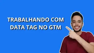 TRABALHANDO COM A DATA TAG NO GOOGLE TAG MANAGER - TUTORIAL COMPLETO