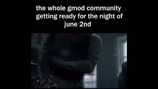 the whole gmod community getting ready for the night of june 2nd