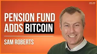 UK Pension Fund Adds Bitcoin With Sam Roberts