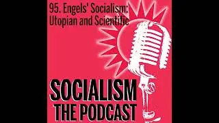 Socialism 95. Engels’ Socialism: Utopian and Scientific (re-run)