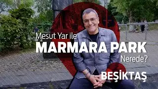 Mesut Yar ile Marmara Park Nerede? - Beşiktaş