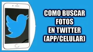 COMO BUSCAR FOTOS EN TWITTER (APP/CELULAR)