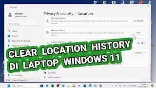 Cara Clear Location History (Membersihkan Histori Lokasi) di Laptop Windows 11