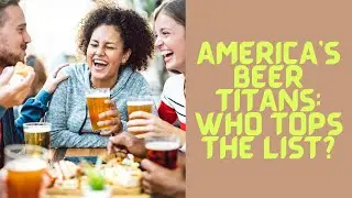 America's Beer Titans: Who Tops the List