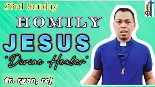 23RD SUNDAY ORDINARY TIME HOMILY 2024 B/TWENTY THIRD SUNDAY HOMILY/JESUS THE HEALER/SEPTEMBER 8,2024