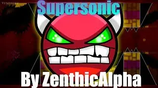 Geometry Dash - Supersonic By ZenthicAlpha - MY DREAM IS COMPLETE!