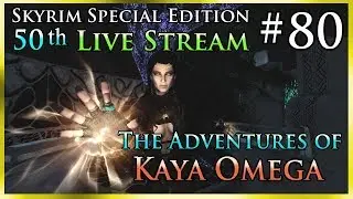 Skyrim SE# 80 - 50th Live Stream - The Adventures of Kaya Omega