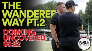 The Wanderers Way Pt.2 | Dorking Uncovered - S5:E2
