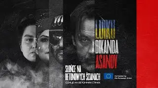 SŁOŃCE NA BETONOWYCH ŚCIANACH  / СОНЦЕ НА БЕТОННИХ СТІНАХ - LUIKU, DIKANDA, ASANOV