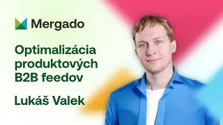 Lukáš Valek – Optimalizácia produktových B2B feedov #mergadofest24