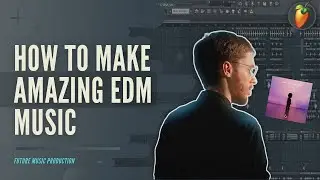 How To Make Amazing EDM Music in FL Studio | +FLP