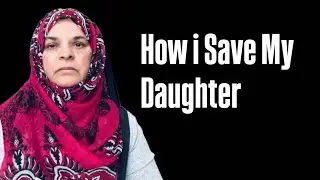 HOW I SAVE MY DAUGHTER