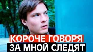 КОРОЧЕ ГОВОРЯ ЗА МНОЙ СЛЕДЯТ