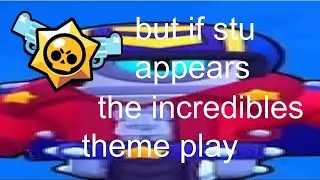 brawl stars but if stu appears the incredibles theme plays